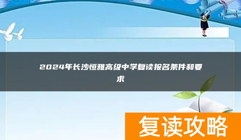 2024年长沙恒雅高级中学复读报名条件和要求